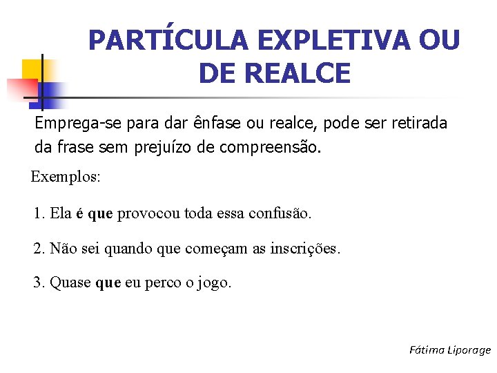 PARTÍCULA EXPLETIVA OU DE REALCE Emprega-se para dar ênfase ou realce, pode ser retirada