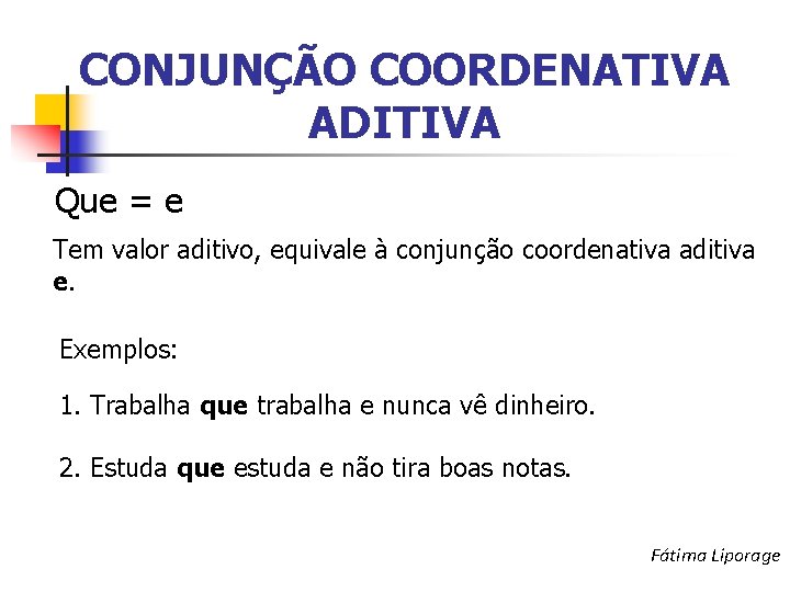 CONJUNÇÃO COORDENATIVA ADITIVA Que = e Tem valor aditivo, equivale à conjunção coordenativa aditiva