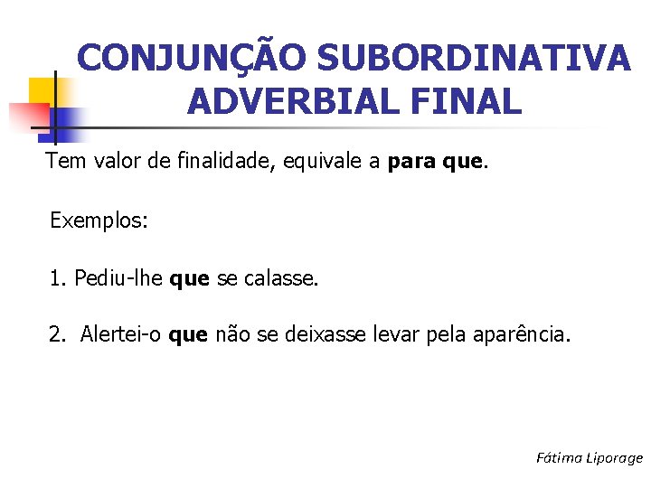 CONJUNÇÃO SUBORDINATIVA ADVERBIAL FINAL Tem valor de finalidade, equivale a para que. Exemplos: 1.