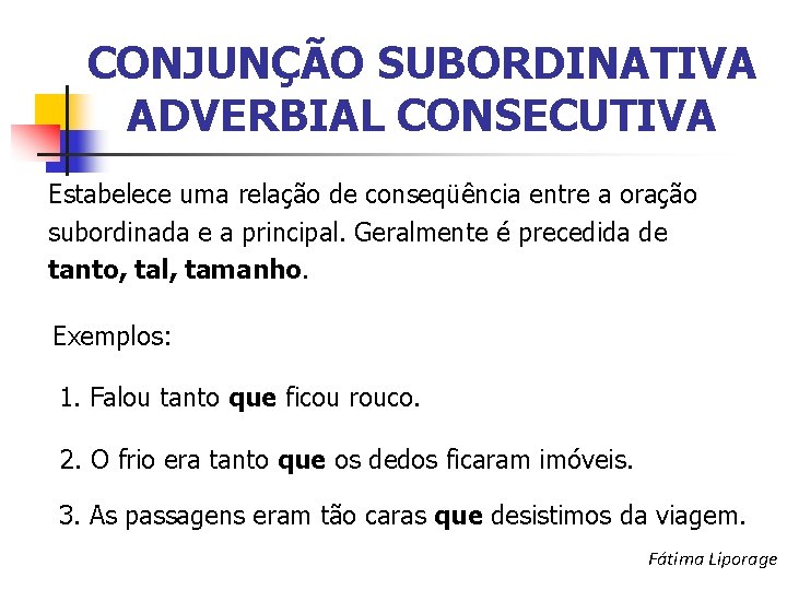 CONJUNÇÃO SUBORDINATIVA ADVERBIAL CONSECUTIVA Estabelece uma relação de conseqüência entre a oração subordinada e