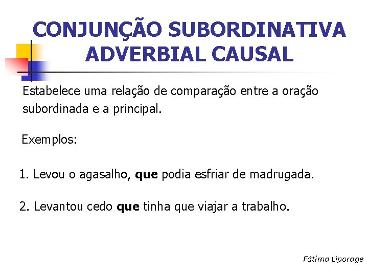 CONJUNÇÃO SUBORDINATIVA ADVERBIAL CAUSAL Estabelece uma relação de comparação entre a oração subordinada e