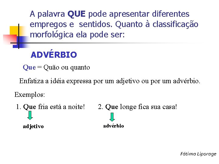 A palavra QUE pode apresentar diferentes empregos e sentidos. Quanto à classificação morfológica ela