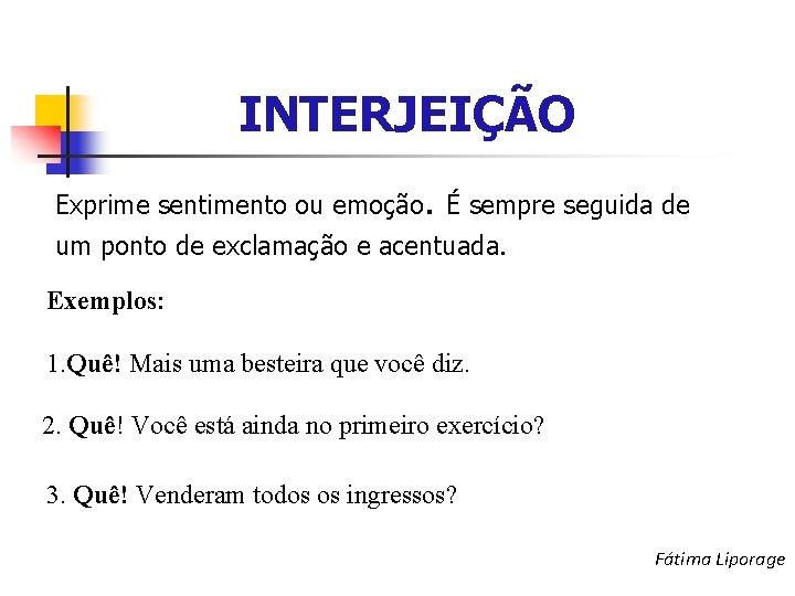 INTERJEIÇÃO Exprime sentimento ou emoção. É sempre seguida de um ponto de exclamação e