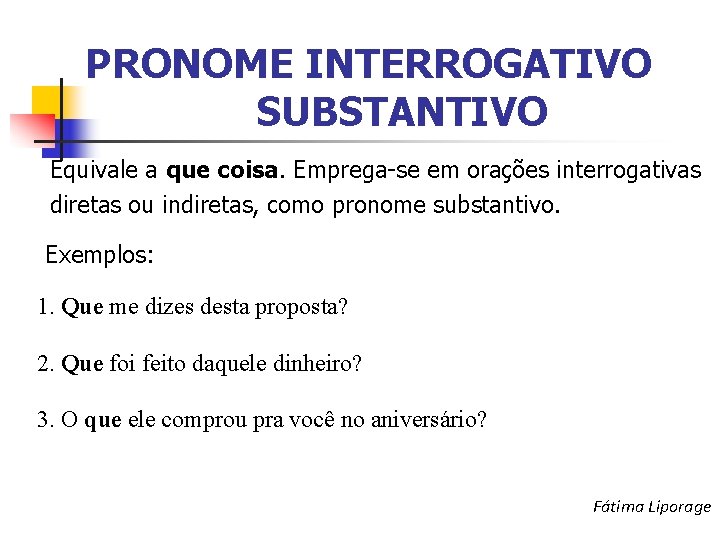 PRONOME INTERROGATIVO SUBSTANTIVO Equivale a que coisa. Emprega-se em orações interrogativas diretas ou indiretas,