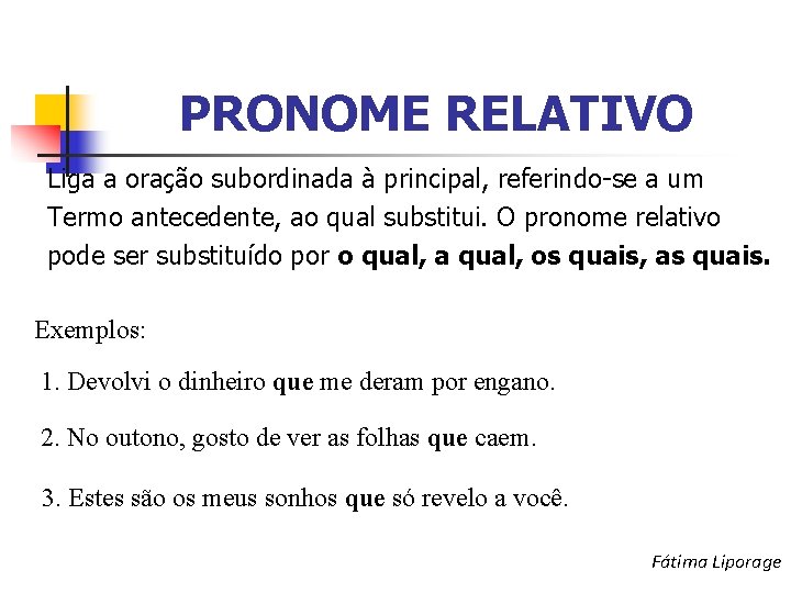 PRONOME RELATIVO Liga a oração subordinada à principal, referindo-se a um Termo antecedente, ao