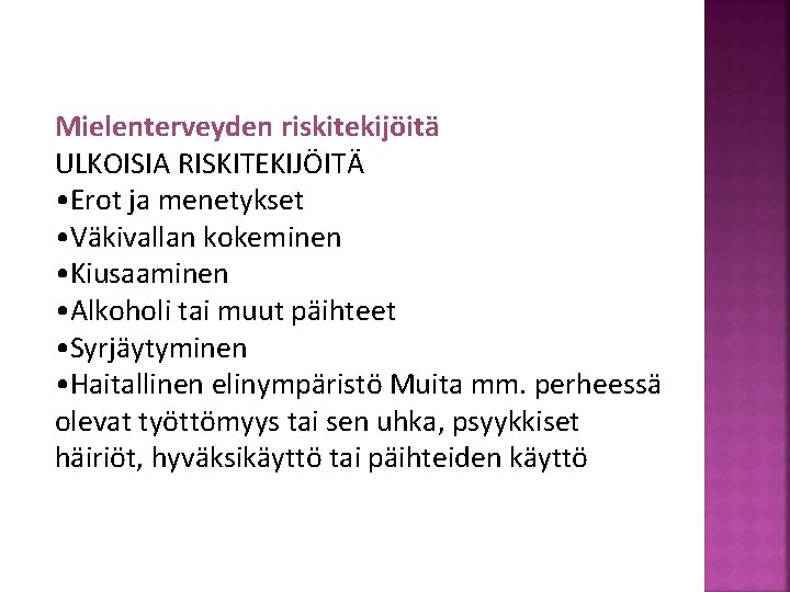 Mielenterveyden riskitekijöitä ULKOISIA RISKITEKIJÖITÄ • Erot ja menetykset • Väkivallan kokeminen • Kiusaaminen •