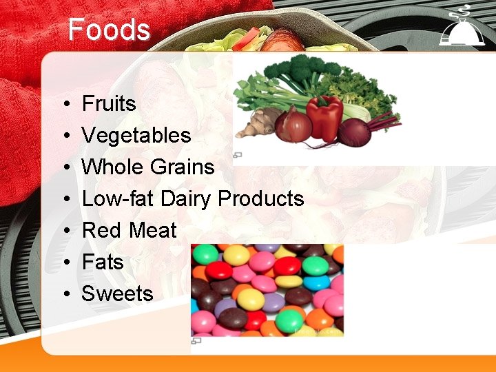 Foods • • Fruits Vegetables Whole Grains Low-fat Dairy Products Red Meat Fats Sweets