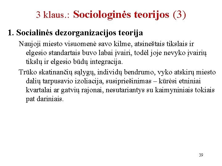 3 klaus. : Sociologinės teorijos (3) 1. Socialinės dezorganizacijos teorija Naujoji miesto visuomenė savo