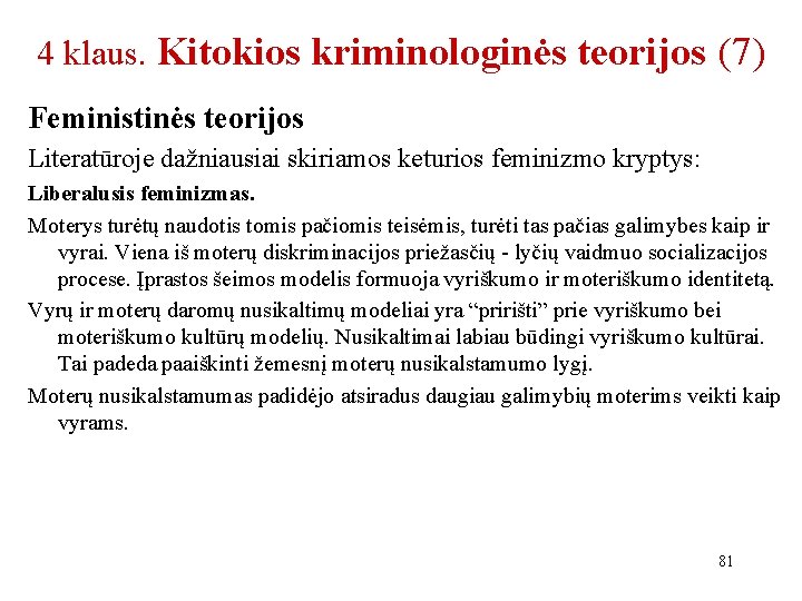 4 klaus. Kitokios kriminologinės teorijos (7) Feministinės teorijos Literatūroje dažniausiai skiriamos keturios feminizmo kryptys: