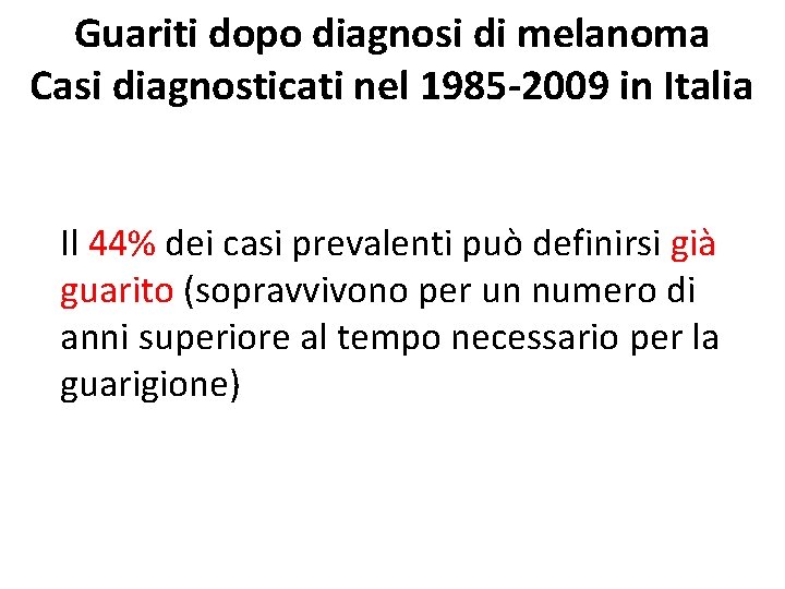 Guariti dopo diagnosi di melanoma Casi diagnosticati nel 1985 -2009 in Italia Il 44% Guariti dopo diagnosi di melanoma Casi diagnosticati nel 1985 -2009 in Italia Il 44%