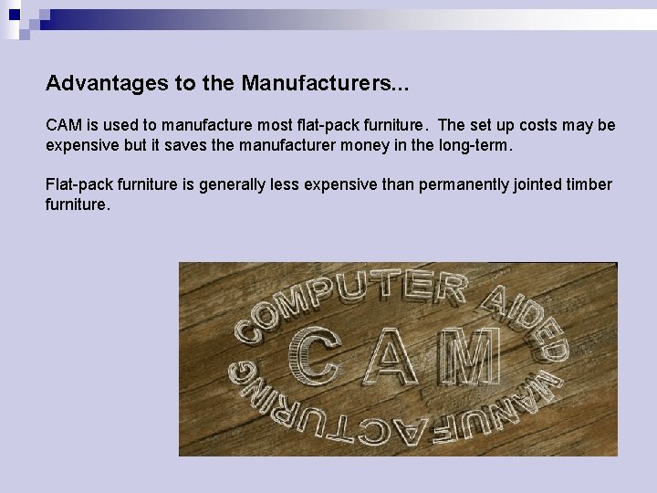 Advantages to the Manufacturers. . . CAM is used to manufacture most flat-pack furniture.