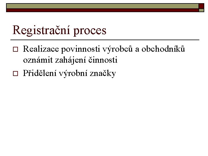 Registrační proces o o Realizace povinnosti výrobců a obchodníků oznámit zahájení činnosti Přidělení výrobní
