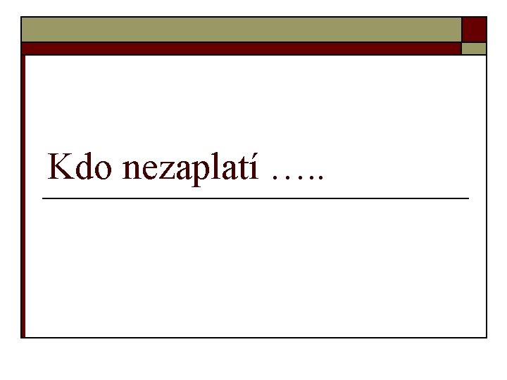 Kdo nezaplatí …. . 