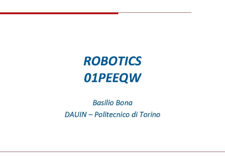 ROBOTICS 01 PEEQW Basilio Bona DAUIN – Politecnico di Torino 