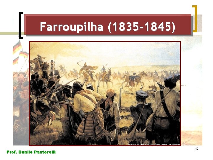 Farroupilha (1835 -1845) Prof. Danilo Pastorelli 10 