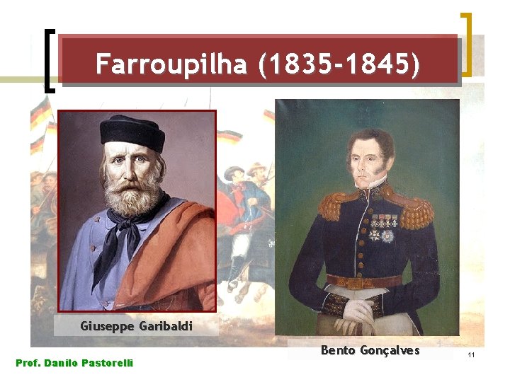 Farroupilha (1835 -1845) Giuseppe Garibaldi Prof. Danilo Pastorelli Bento Gonçalves 11 Farroupilha (1835 -1845) Giuseppe Garibaldi Prof. Danilo Pastorelli Bento Gonçalves 11