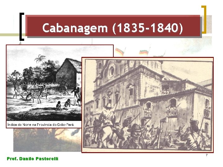 Cabanagem (1835 -1840) Prof. Danilo Pastorelli 7 