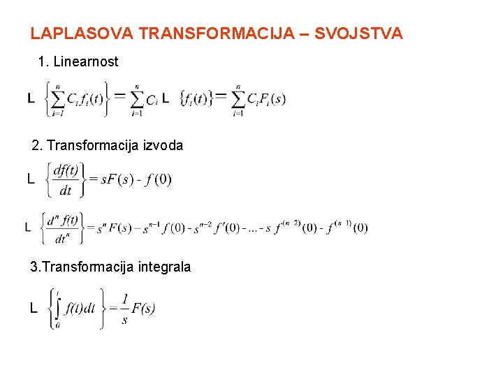 LAPLASOVA TRANSFORMACIJA – SVOJSTVA 1. Linearnost 2. Transformacija izvoda 3. Transformacija integrala 
