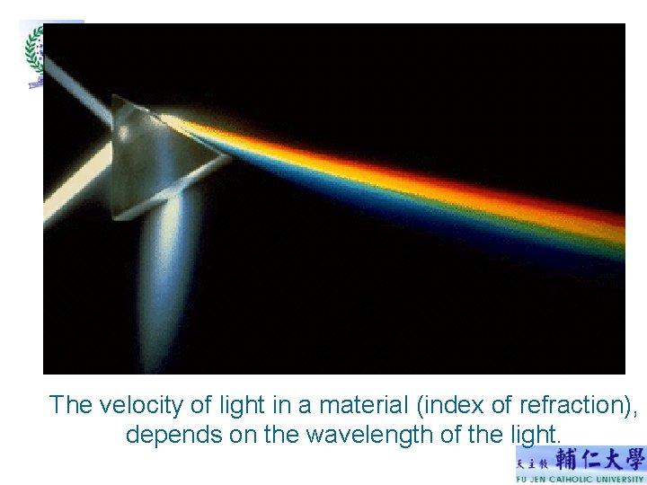 The velocity of light in a material (index of refraction), depends on the wavelength The velocity of light in a material (index of refraction), depends on the wavelength