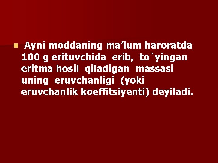 n Ayni moddaning ma’lum haroratda 100 g erituvchida erib, to`yingan eritma hosil qiladigan massasi