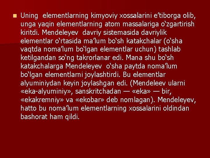 n Uning elementlarning kimyoviy xossalarini e’tiborga olib, unga yaqin elementlarning atom massalariga o‘zgartirish kiritdi.