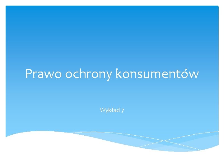 Prawo ochrony konsumentów Wykład 7 