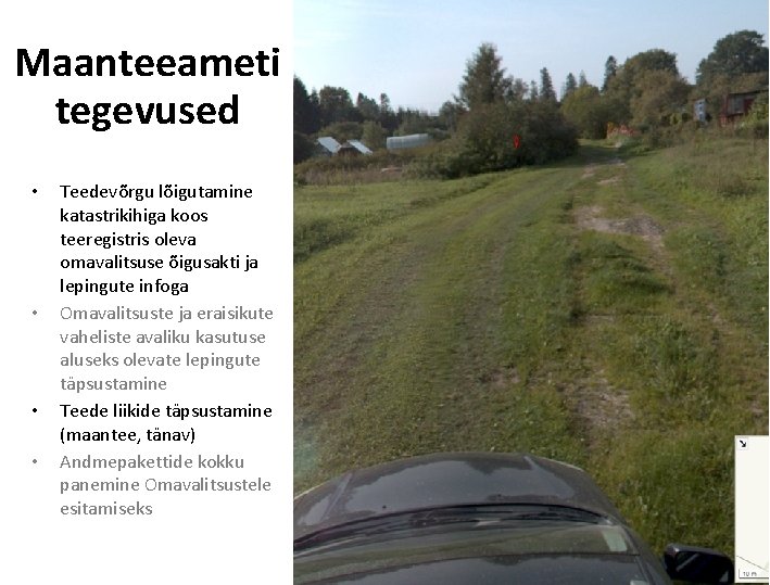 Maanteeameti tegevused • • Teedevõrgu lõigutamine katastrikihiga koos teeregistris oleva omavalitsuse õigusakti ja lepingute