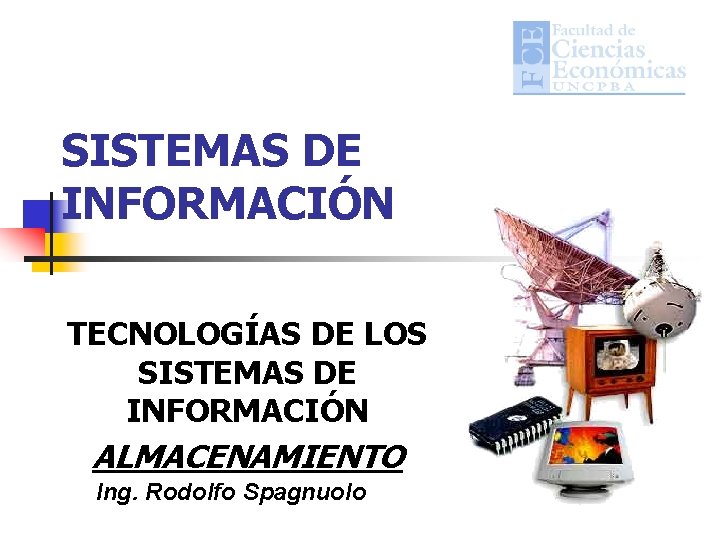SISTEMAS DE INFORMACIÓN TECNOLOGÍAS DE LOS SISTEMAS DE INFORMACIÓN ALMACENAMIENTO Ing. Rodolfo Spagnuolo SISTEMAS DE INFORMACIÓN TECNOLOGÍAS DE LOS SISTEMAS DE INFORMACIÓN ALMACENAMIENTO Ing. Rodolfo Spagnuolo