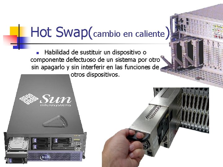 Hot Swap(cambio en caliente) Habilidad de sustituir un dispositivo o componente defectuoso de un Hot Swap(cambio en caliente) Habilidad de sustituir un dispositivo o componente defectuoso de un
