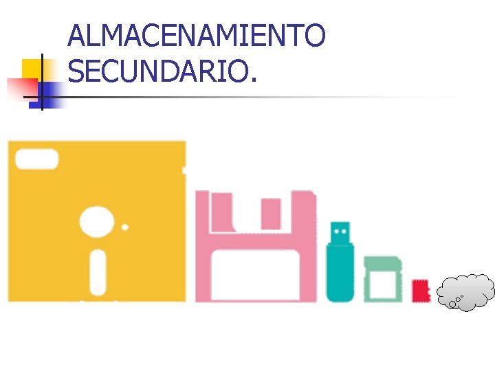 ALMACENAMIENTO SECUNDARIO. ALMACENAMIENTO SECUNDARIO.