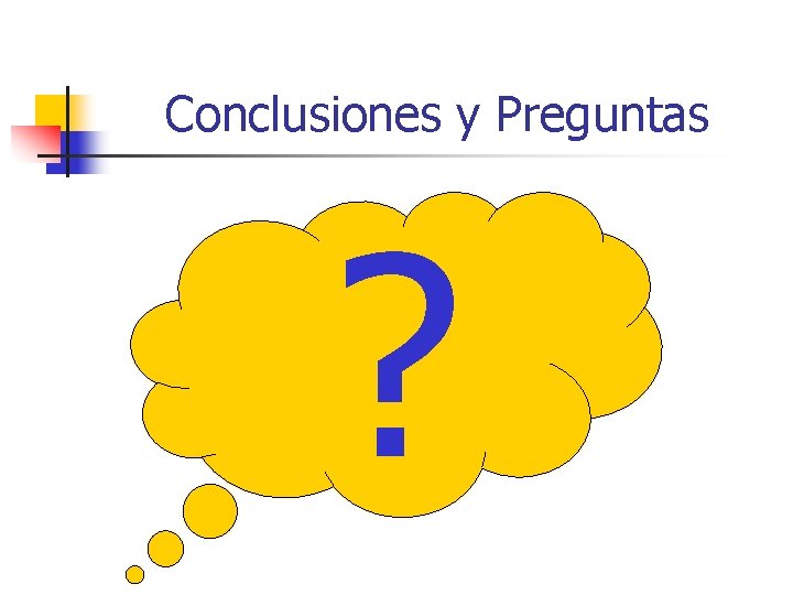 Conclusiones y Preguntas ? Conclusiones y Preguntas ?