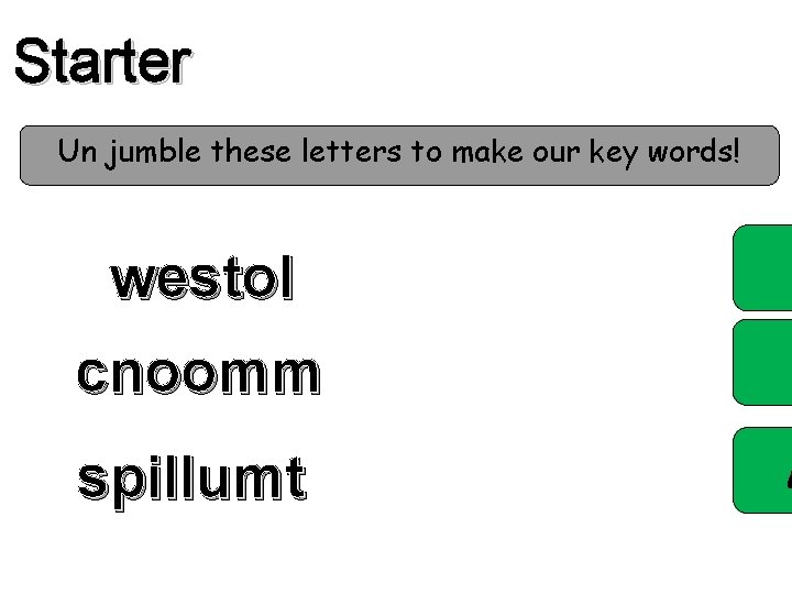 Starter Un jumble these letters to make our key words! westol cnoomm spillumt M