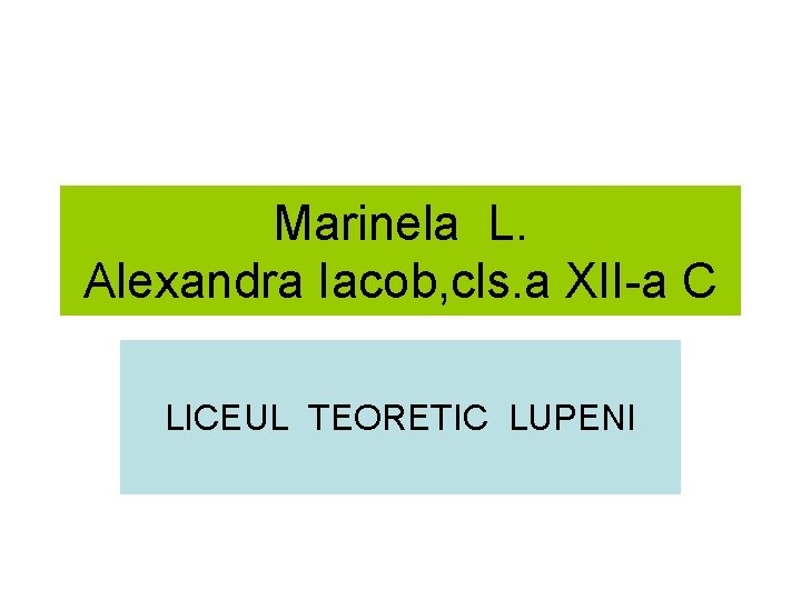 Marinela L. Alexandra Iacob, cls. a XII-a C LICEUL TEORETIC LUPENI 