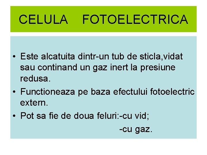 CELULA FOTOELECTRICA • Este alcatuita dintr-un tub de sticla, vidat sau continand un gaz