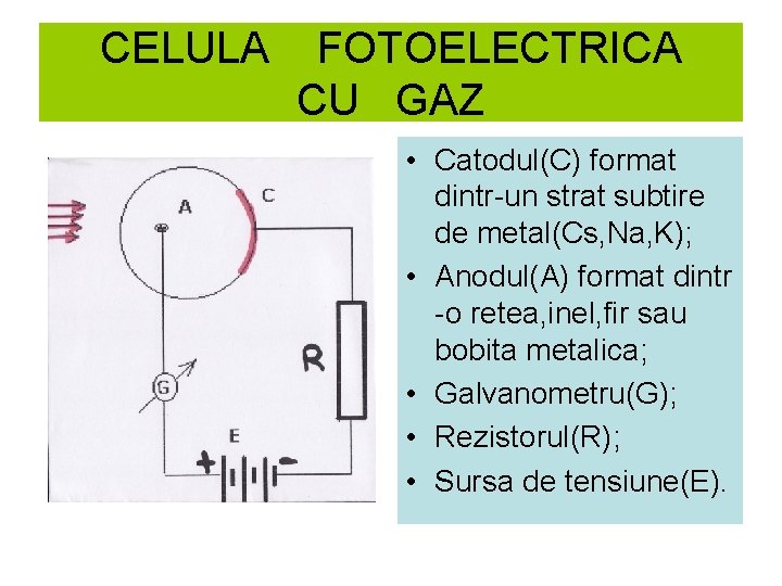 CELULA FOTOELECTRICA CU GAZ • Catodul(C) format dintr-un strat subtire de metal(Cs, Na, K);