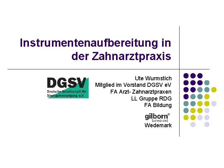 Instrumentenaufbereitung in der Zahnarztpraxis Ute Wurmstich Mitglied im Vorstand DGSV e. V FA Arzt-