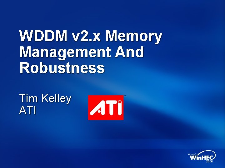 WDDM v 2. x Memory Management And Robustness Tim Kelley ATI 