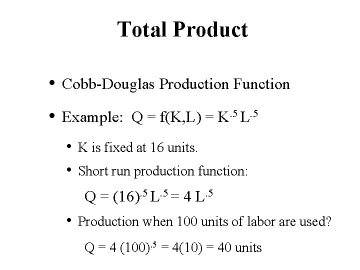 Total Product • Cobb-Douglas Production Function • Example: Q = f(K, L) = K.