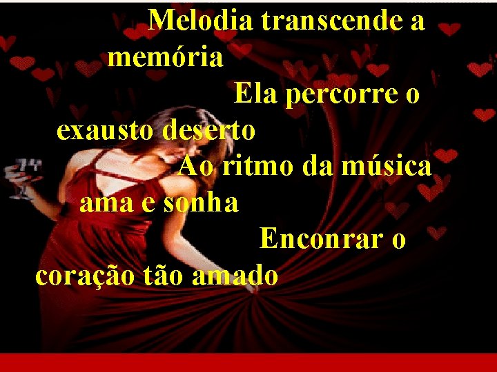 Melodia transcende a memória Ela percorre o exausto deserto Ao ritmo da música ama