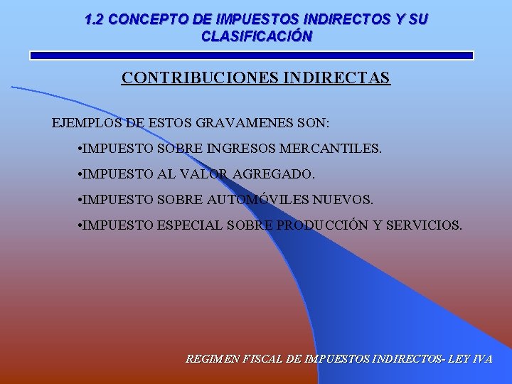 1. 2 CONCEPTO DE IMPUESTOS INDIRECTOS Y SU CLASIFICACIÓN CONTRIBUCIONES INDIRECTAS EJEMPLOS DE ESTOS