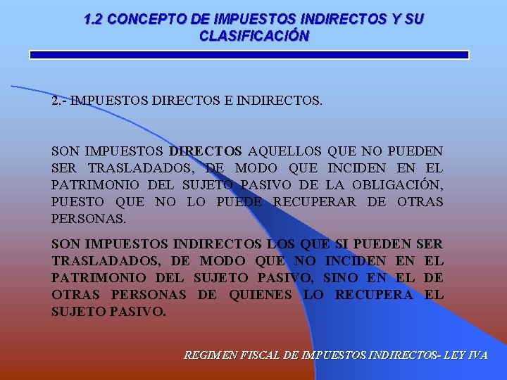 1. 2 CONCEPTO DE IMPUESTOS INDIRECTOS Y SU CLASIFICACIÓN 2. - IMPUESTOS DIRECTOS E