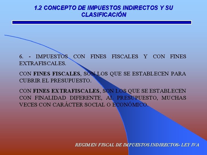 1. 2 CONCEPTO DE IMPUESTOS INDIRECTOS Y SU CLASIFICACIÓN 6. - IMPUESTOS CON FINES