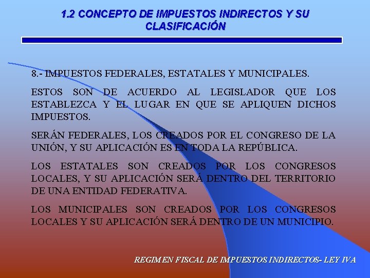 1. 2 CONCEPTO DE IMPUESTOS INDIRECTOS Y SU CLASIFICACIÓN 8. - IMPUESTOS FEDERALES, ESTATALES