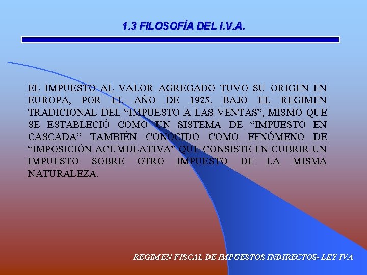 1. 3 FILOSOFÍA DEL I. V. A. EL IMPUESTO AL VALOR AGREGADO TUVO SU