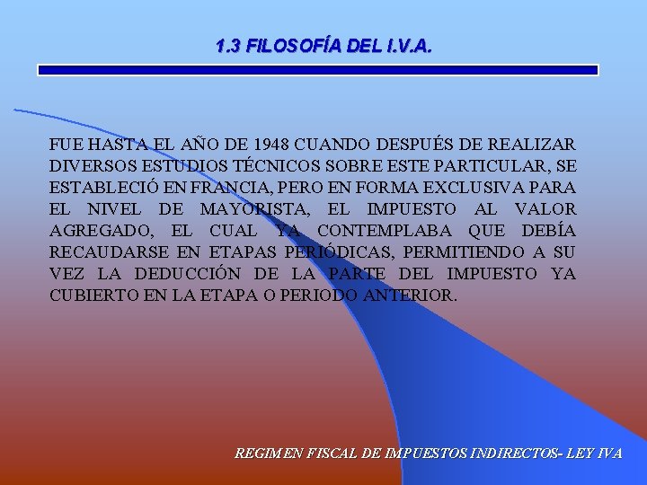 1. 3 FILOSOFÍA DEL I. V. A. FUE HASTA EL AÑO DE 1948 CUANDO