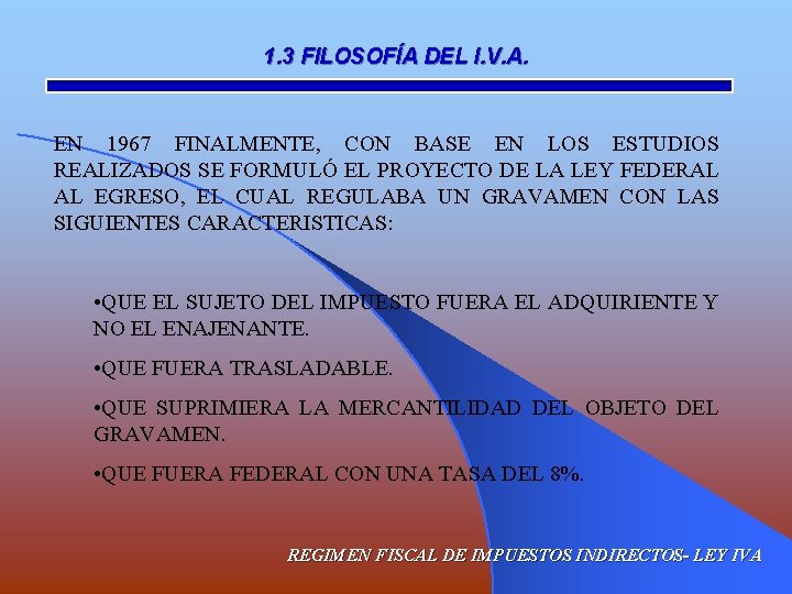 1. 3 FILOSOFÍA DEL I. V. A. EN 1967 FINALMENTE, CON BASE EN LOS