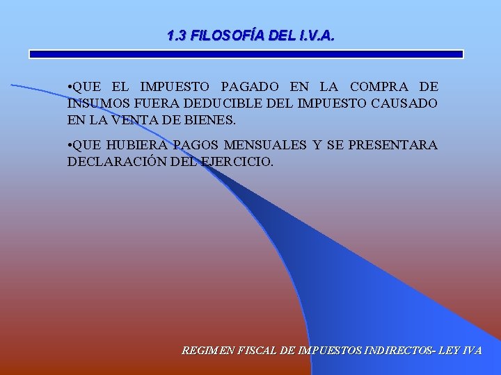 1. 3 FILOSOFÍA DEL I. V. A. • QUE EL IMPUESTO PAGADO EN LA