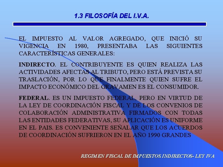 1. 3 FILOSOFÍA DEL I. V. A. EL IMPUESTO AL VALOR AGREGADO, QUE INICIÓ