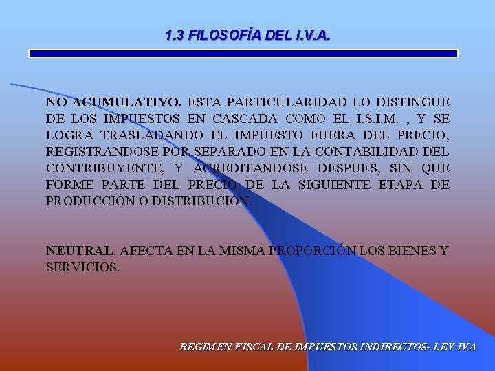 1. 3 FILOSOFÍA DEL I. V. A. NO ACUMULATIVO. ESTA PARTICULARIDAD LO DISTINGUE DE