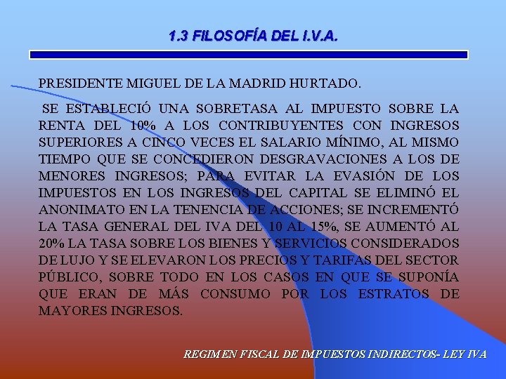 1. 3 FILOSOFÍA DEL I. V. A. PRESIDENTE MIGUEL DE LA MADRID HURTADO. SE